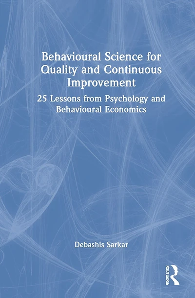 Behavioural Science for Quality and Continuous Improvement: 25 Lessons from Psychology Economics