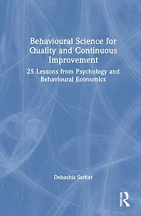 Behavioural Science for Quality and Continuous Improvement: 25 Lessons from Psychology Economics