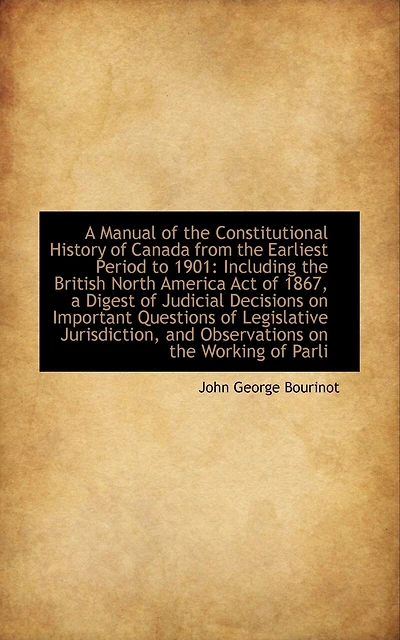A Manual of the Constitutional History of Canada from the Earliest Period to 1901: Including the Bri