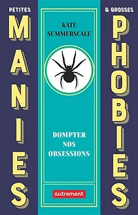 Petites manies & grosses phobies: dompter nos obsessions