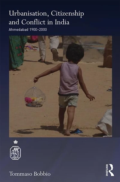 Urbanisation, Citizenship And Conflict India: Ahmedabad 1900-2000