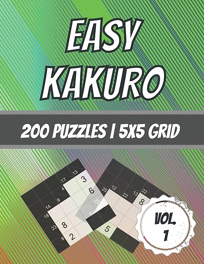 Easy Kakuro: 200 Puzzles 5x5 Grid Beginner Level Cross Sum Puzzles With Solutions