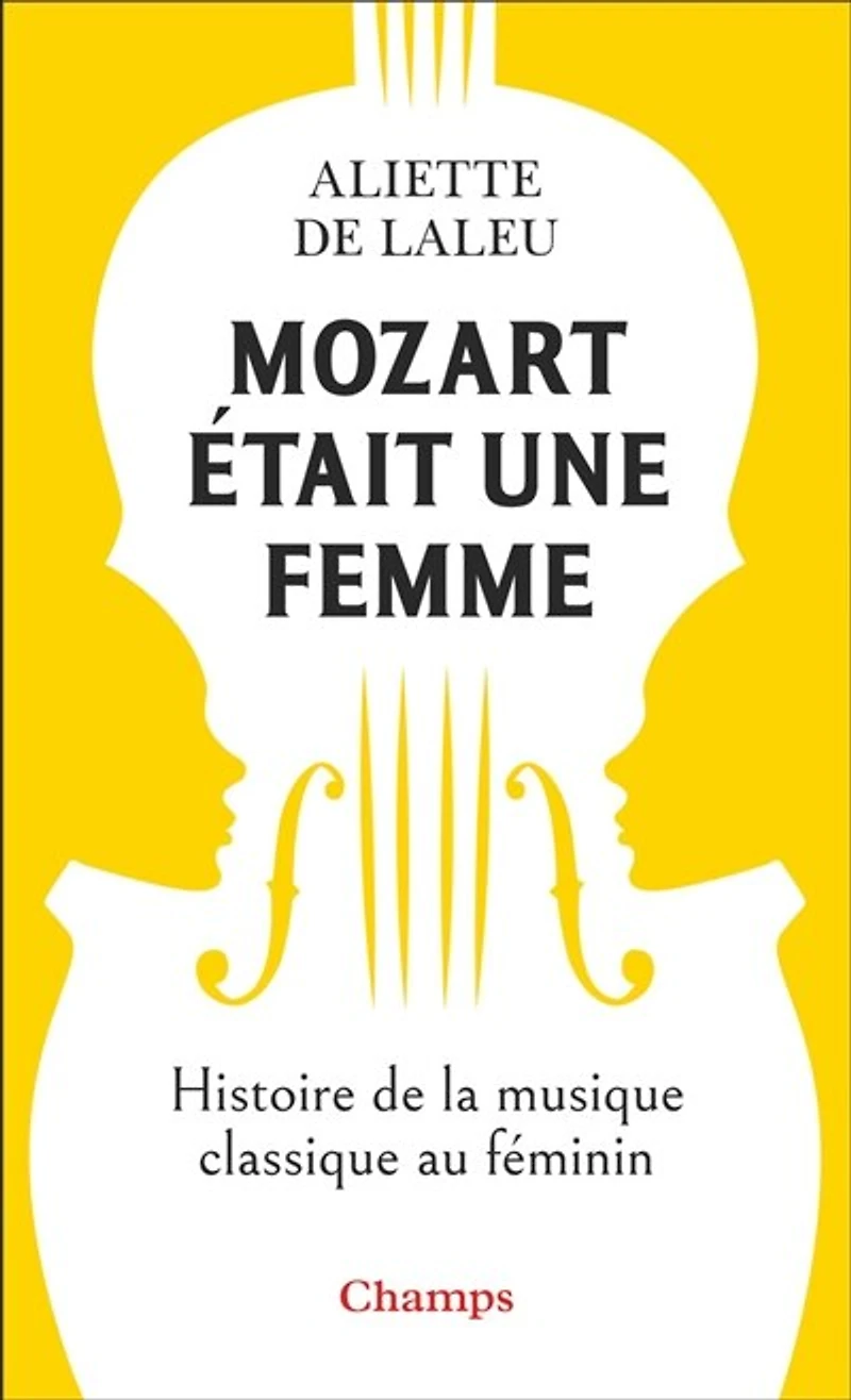 Mozart était une femme: histoire de la musique au féminin