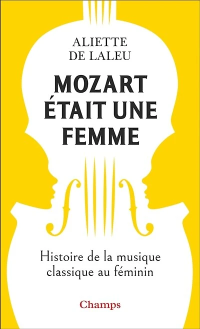 Mozart était une femme: histoire de la musique au féminin