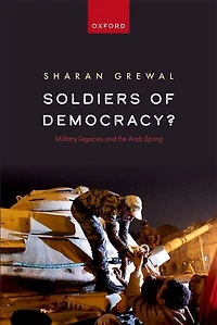 Soldiers of Democracy: Military Legacies and the Arab Spring