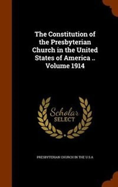 The Constitution of the Presbyterian Church in the United States of America .. Volume 1914