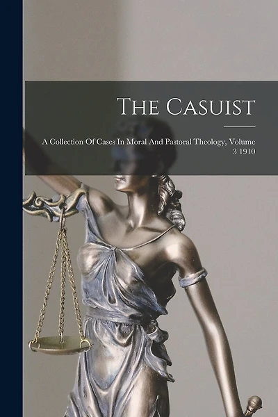 The Casuist: A Collection Of Cases In Moral And Pastoral Theology