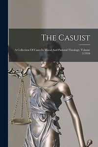 The Casuist: A Collection Of Cases In Moral And Pastoral Theology