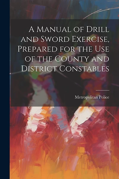 A Manual of Drill and Sword Exercise