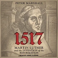 1517 Lib/E: Martin Luther and the Invention of Reformation