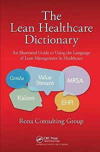 the Lean Healthcare Dictionary: An Illustrated Guide to Using Language of Management