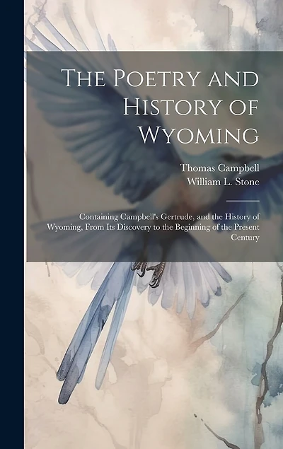 The Poetry and History of Wyoming: Containing Campbell's Gertrude, and the History of Wyoming