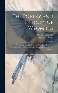The Poetry and History of Wyoming: Containing Campbell's Gertrude, and the History of Wyoming