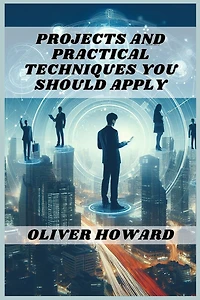 Projects and Practical Techniques You Should Apply: A Comprehensive Guide to Mastering Essential Skills and Executing Successful Projects (2024)