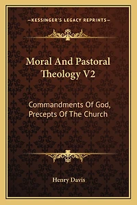Moral and Pastoral Theology V2: Commandments of God, Precepts of the Church