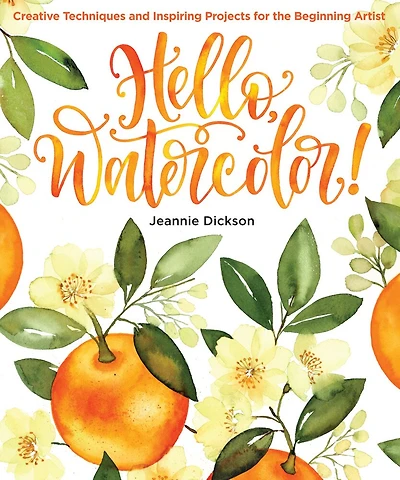 Hello, Watercolor!: – Easy How to Paint Watercolor Flowers, Botanicals, and Animals Step by Step