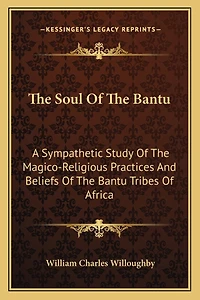 The Soul Of The Bantu: A Sympathetic Study Of The Magico-Religious Practices And Beliefs Of The Bantu Tribes Of Africa