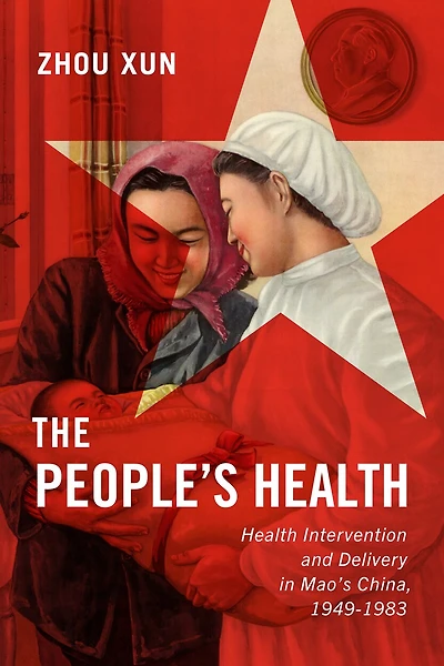 The People's Health: Health Intervention and Delivery Mao's China, 1949-1983