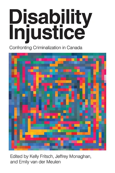 Disability Injustice: Confronting Criminalization Canada