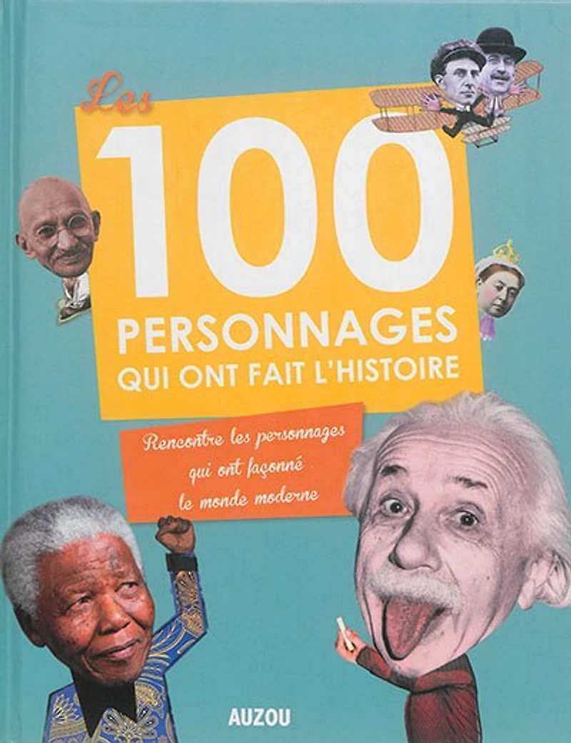 Les 100 personnages qui ont fait l'histoire: rencontre les personnages qui ont façonné le monde moderne