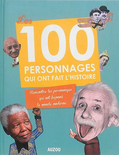 Les 100 personnages qui ont fait l'histoire: rencontre les personnages qui ont façonné le monde moderne