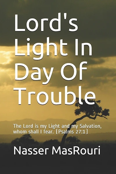 Lord's Light In Day Of Trouble: The Lord is my Light and my Salvation, whom shall I fear. (Psalms 27:1)