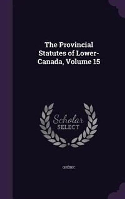 The Provincial Statutes of Lower-Canada