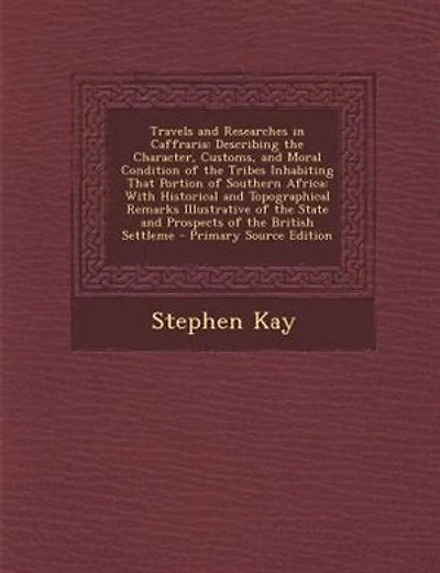 Travels and Researches in Caffraria: Describing the Character, Customs, and Moral Condition of the Tribes Inhabiting That Portion of Sou