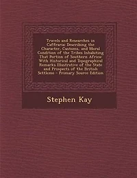 Travels and Researches in Caffraria: Describing the Character, Customs, and Moral Condition of the Tribes Inhabiting That Portion of Sou