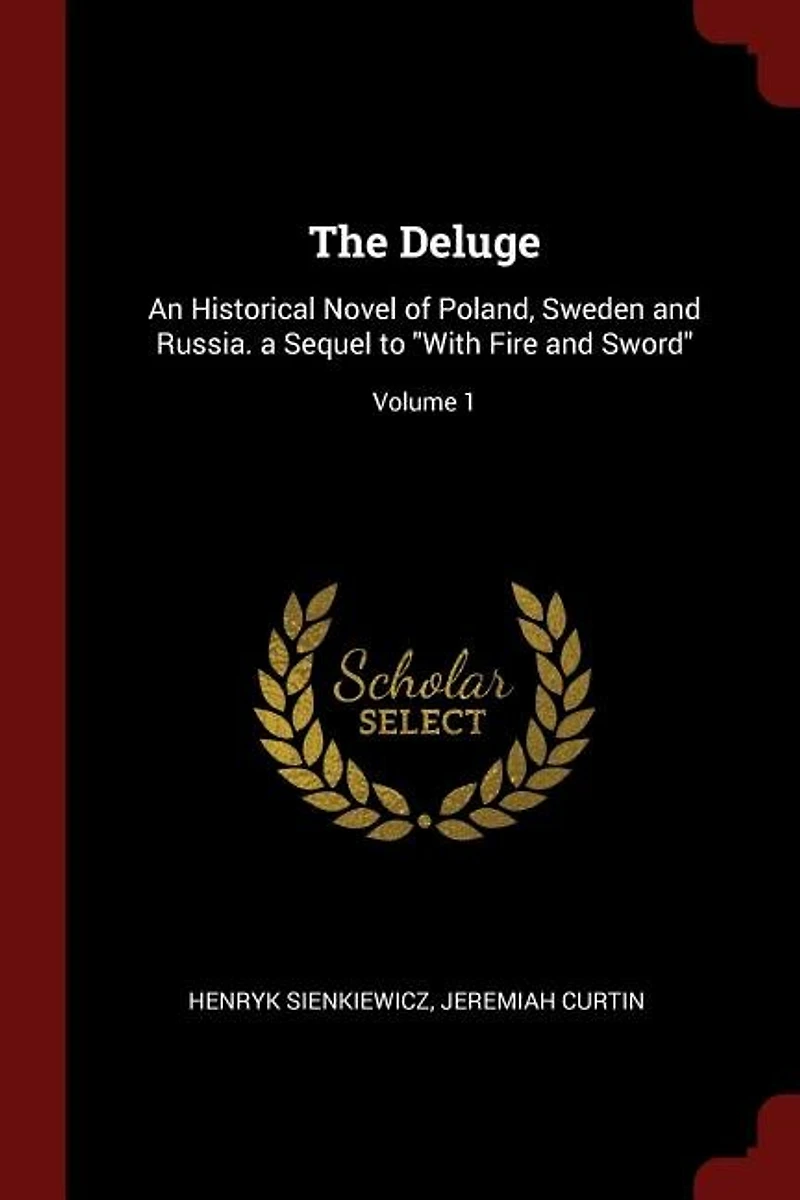 The Deluge: An Historical Novel of Poland, Sweden and Russia. a Sequel to With Fire and Sword; Volume 1
