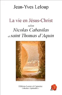 La vie en Jésus-Christ: selon Nicolas Cabasilas et saint Thomas d'Aquin