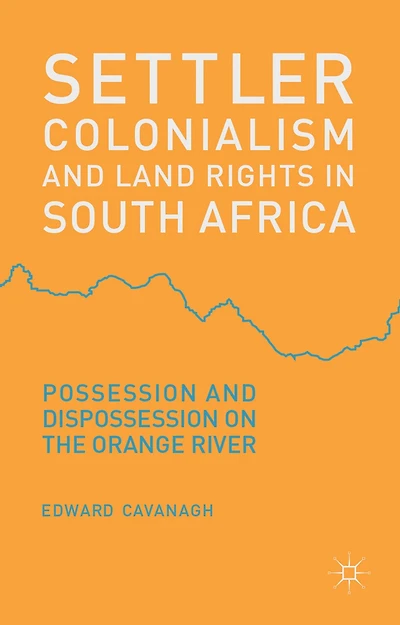 Settler Colonialism and Land Rights South Africa: Possession Dispossession on the Orange River