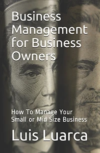Business Management for Business Owners: How To Manage Your Small or Mid Size Business