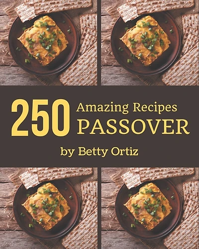 250 Amazing Passover Recipes: Cook it Yourself with Passover Cookbook!