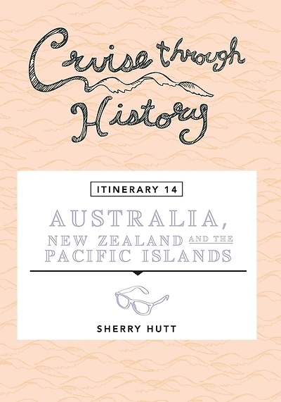 Cruise Through History - Australia, New Zealand And The Pacific Islands
