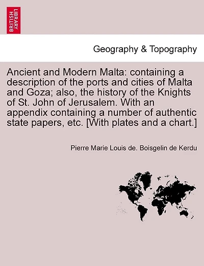 Ancient and Modern Malta: containing a description of the ports and cities of Malta and Goza; also, the history of the Knights of St. John of Jerusalem. With an appendix containing a number of authentic state papers, etc, vol. II