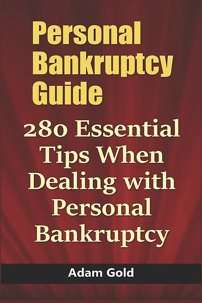 Personal Bankruptcy Guide: 280 Essential Tips When Dealing with Personal Bankruptcy