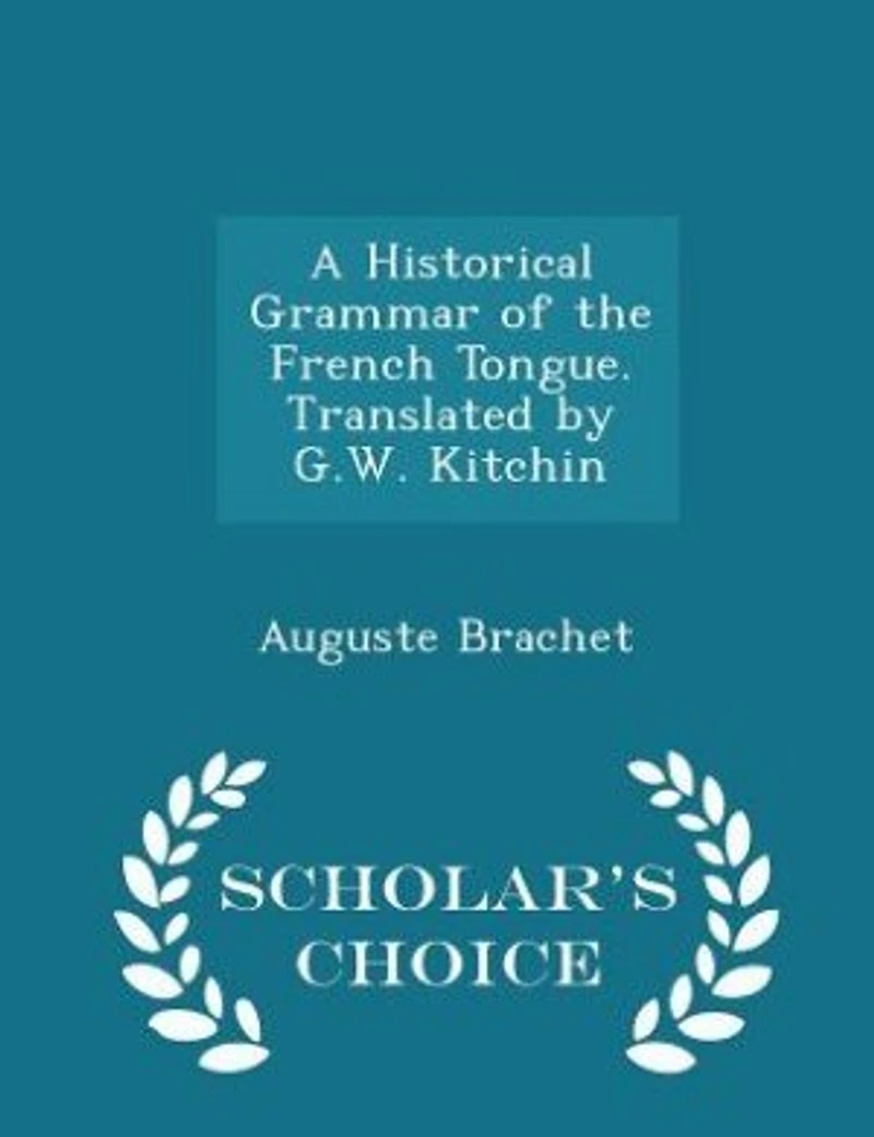 A Historical Grammar of the French Tongue. Translated by G.W. Kitchin - Scholar's Choice Edition