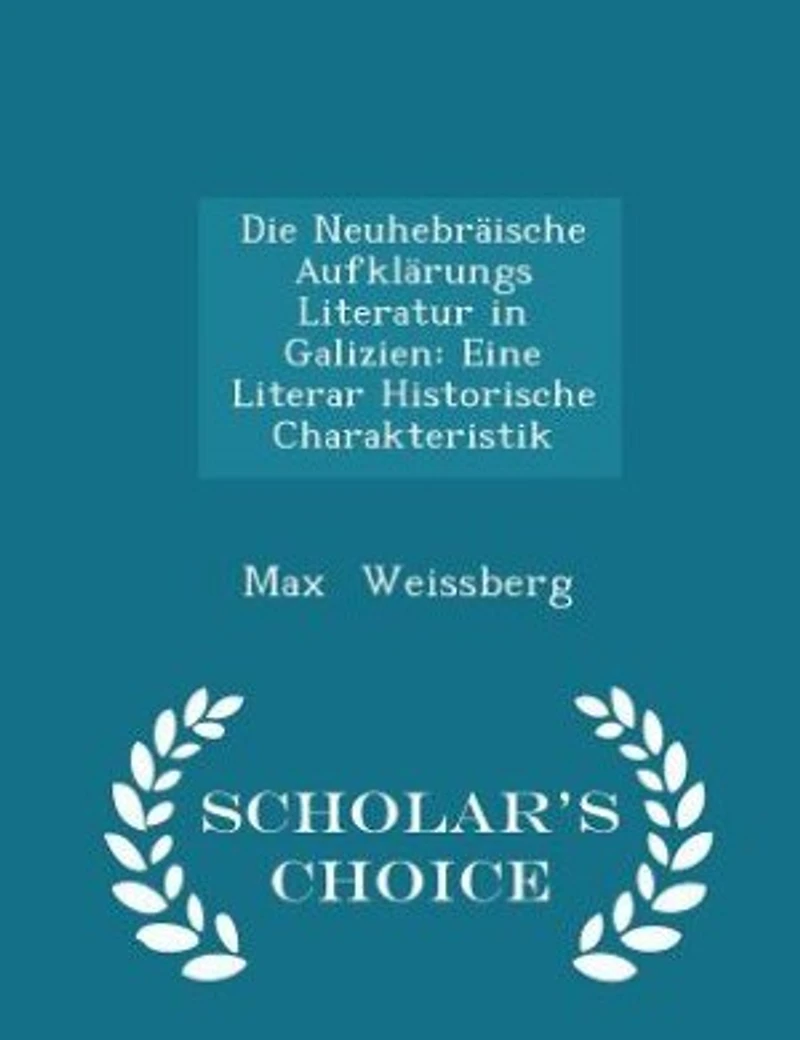 Die Neuhebräische Aufklärungs Literatur in Galizien: Eine Literar Historische Charakteristik - Scholar's Choice Edition