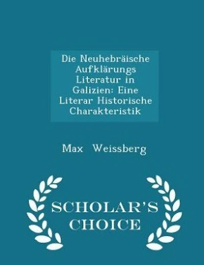 Die Neuhebräische Aufklärungs Literatur in Galizien: Eine Literar Historische Charakteristik - Scholar's Choice Edition