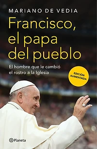 Francisco. El Papa del pueblo: El hombre que le cambió el rostro a la Iglesia / Francis: The People's Pope