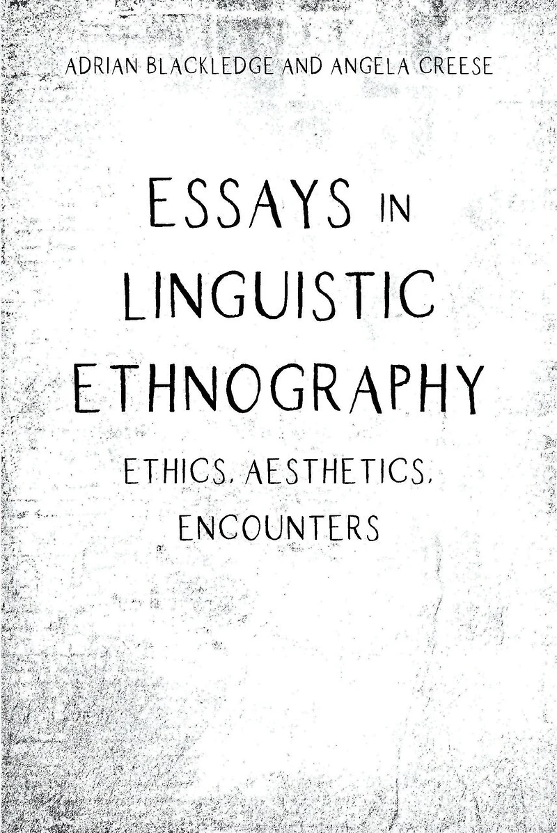 Essays Linguistic Ethnography: Ethics, Aesthetics, Encounters