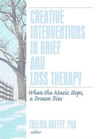 Creative Interventions Grief and Loss Therapy: When the Music Stops, a Dream Dies