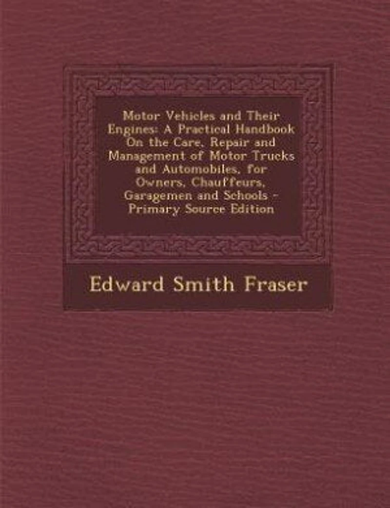 Motor Vehicles and Their Engines: A Practical Handbook On the Care, Repair and Management of Motor Trucks and Automobiles, for Owners