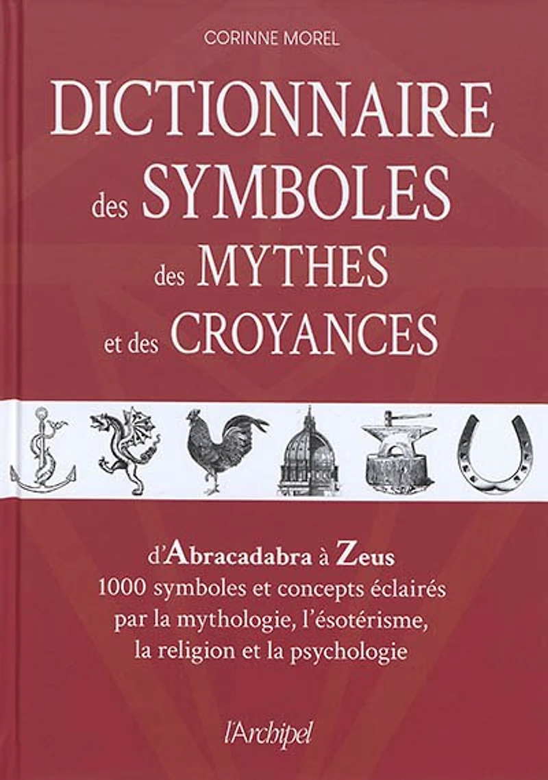 Dictionnaire des symboles, des mythes et des croyances: d'Abracadabra à Zeus, 1.000 symboles et concepts éclairés par la mythologie, l'ésotérisme, la religion et la psychologie