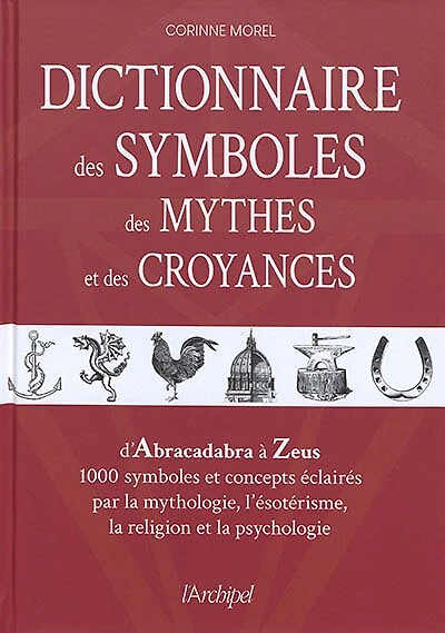 Dictionnaire des symboles, des mythes et des croyances: d'Abracadabra à Zeus, 1.000 symboles et concepts éclairés par la mythologie, l'ésotérisme, la religion et la psychologie