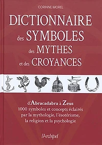 Dictionnaire des symboles, des mythes et des croyances: d'Abracadabra à Zeus, 1.000 symboles et concepts éclairés par la mythologie, l'ésotérisme, la religion et la psychologie