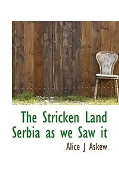 The Stricken Land Serbia as we Saw it - Scholar's Choice Edition