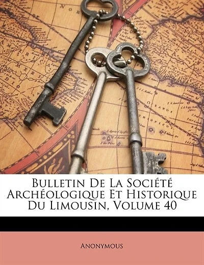 Bulletin De La Société Archéologique Et Historique Du Limousin; Volume 40
