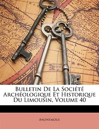 Bulletin De La Société Archéologique Et Historique Du Limousin; Volume 40